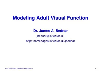 Modeling Adult Visual Function  Dr. James A. Bednar  jbednar@inf.ed.ac.uk