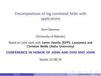 Decompositions of log-correlated fields with  applications  Eero Saksman  (University of Helsinki)