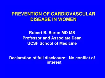 PREVENTION OF CARDIOVASCULAR DISEASE IN WOMEN  Robert B. Baron MD MS  Professor and Associate Dean