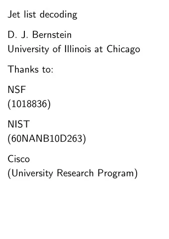 Jet list decoding  D. J. Bernstein  University of Illinois at Chicago  Thanks to:  NSF  (1018836)