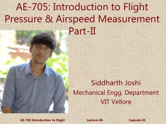 AE-705: Introduction to Flight  Pressure &amp; Airspeed Measurement  Part-II  Siddharth Joshi