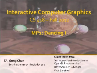 Interactive Computer Graphics CS 418  Fall 2012  MP1: Dancing I  Slides Taken from:  TA: Gong