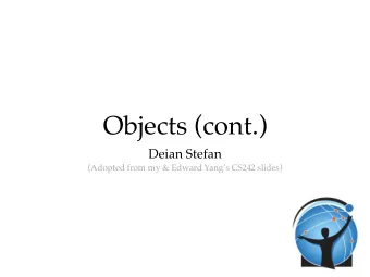 Objects (cont.)  Deian Stefan  (Adopted from my &amp; Edward Yangs CS242 slides)  Today
