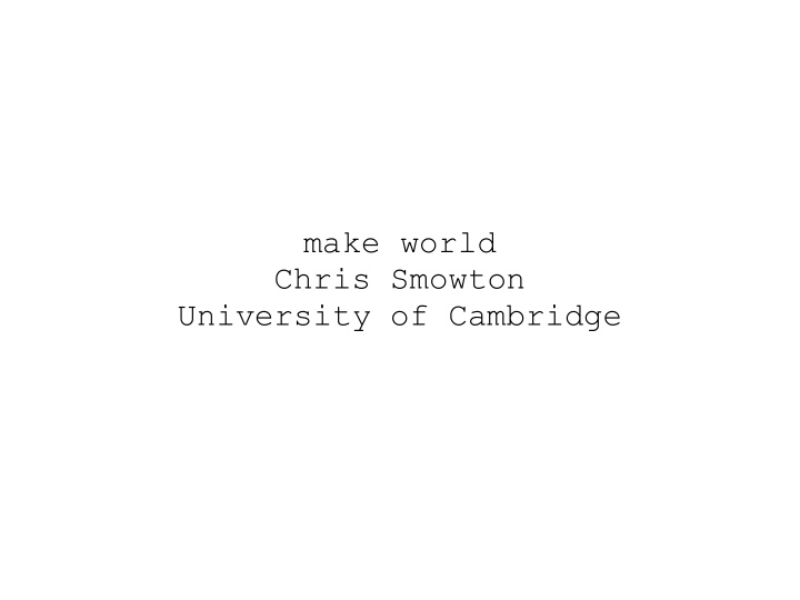 make world chris smowton university of cambridge
