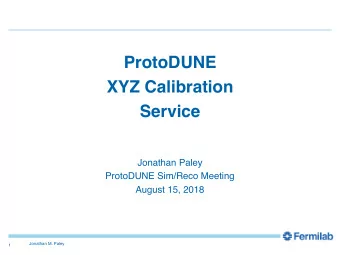 ProtoDUNE  XYZ Calibration  Service  Jonathan Paley  ProtoDUNE Sim/Reco Meeting  August 15, 2018