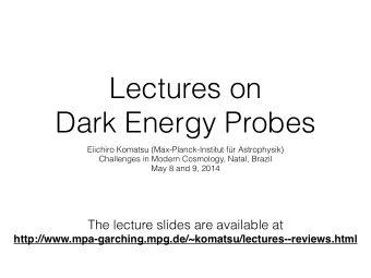 Lectures on  Dark Energy Probes  Eiichiro Komatsu (Max-Planck-Institut fr Astrophysik)