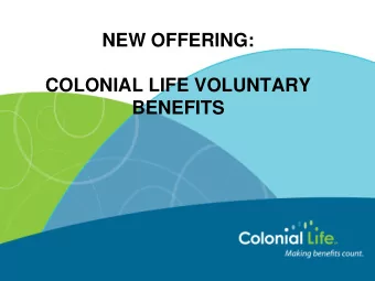NEW OFFERING:  COLONIAL LIFE VOLUNTARY  BENEFITS  Highlights  Colonial Life will be replacing the