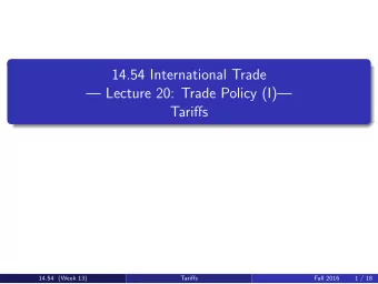 14.54 International Trade   Lecture 20: Trade Policy (I)  Tariffs  14.54  Week 13  Fall 2016