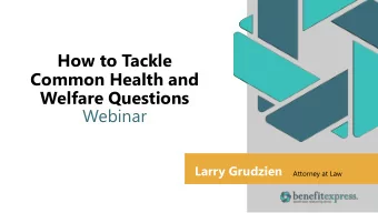 Common Health and  Welfare Questions  Webinar  Larry Grudzien  Larry Grudzien  Attorney at Law