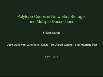 Polytope Codes in Networks, Storage,  and Multiple Descriptions  Oliver Kosut  Joint work with Lang