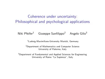Coherence under uncertainty:  Philosophical and psychological applications Niki Pfeifer 1 Giuseppe