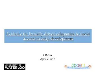 Evidence for lexically driven adaptation to novel  accents in early development  CIMSA  April 7,