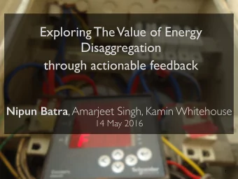 Exploring The  Value of Energy  Disaggregation  through actionable feedback Nipun Batra , Amarjeet