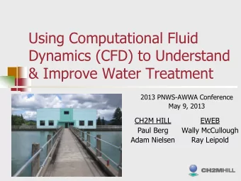 Dynamics (CFD) to Understand  &amp; Improve Water Treatment  2013 PNWS-AWWA Conference  May 9, 2013