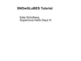 SNOwGLoBES Tutorial  Kate Scholberg  Supernova Hack Days IV  What is SNOwGLoBES?  SuperNova