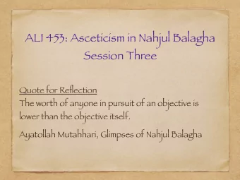 ALI 453: Asceticism in Nahjul Balagha  Session Three  Quote for Reflection  The worth of anyone in
