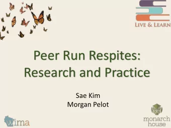Peer Run Respites:  Research and Practice  Sae Kim  Morgan Pelot  Peer Run Respites Overview