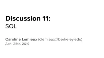 Discussion 11:  SQL Caroline Lemieux (clemieux@berkeley.edu)  April 25th, 2019 Review :  SQL Basics