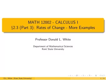 MATH 12002 - CALCULUS I  2.3 (Part 3): Rates of Change - More Examples  Professor Donald L. White