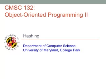 CMSC 132:  Object-Oriented Programming II  Hashing  Department of Computer Science  University of