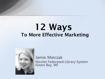 12 Ways  To More Effective Marketing  Jamie Matczak  Nicolet Federated Library System  Green Bay,