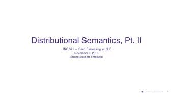 Distributional Semantics, Pt. II  LING 571  Deep Processing for NLP  November 6, 2019  Shane