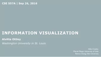 INFORMATION VISUALIZATION  Alvitta Ottley  Washington University in St. Louis  Slide Credits: