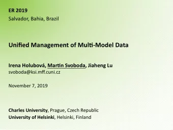 Unified Management of Mul-Model Data  Irena Holubov, Marn Svoboda, Jiaheng Lu
