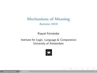Mechanisms of Meaning  Autumn 2010  Raquel Fernndez  Institute for Logic, Language &amp;