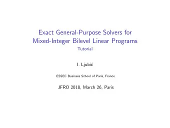 Exact General-Purpose Solvers for  Mixed-Integer Bilevel Linear Programs  Tutorial  I. Ljubi  c