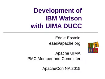 Development of  IBM Watson  with UIMA DUCC  Eddie Epstein  eae@apache.org  Apache UIMA  PMC Member