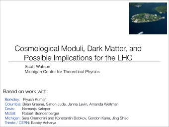 Cosmological Moduli, Dark Matter, and  Possible Implications for the LHC  Scott Watson  Michigan