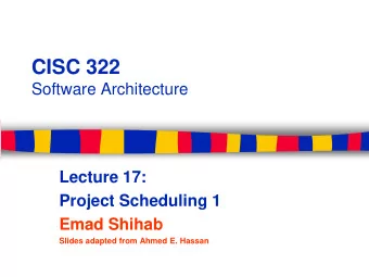 CISC 322  Software Architecture  Lecture 17:  Project Scheduling 1  Emad Shihab  Slides adapted