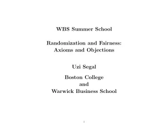 WBS Summer School  Randomization and Fairness:  Axioms and Objections  Uzi Segal  Boston College