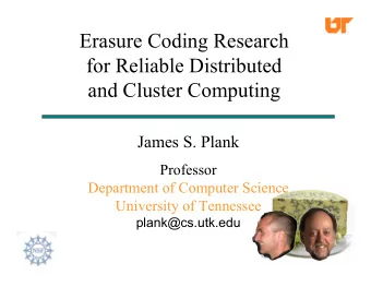 Erasure Coding Research  for Reliable Distributed  and Cluster Computing  James S. Plank  Professor