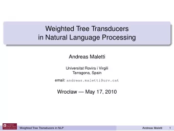 Weighted Tree Transducers  in Natural Language Processing  Andreas Maletti  Universitat Rovira i