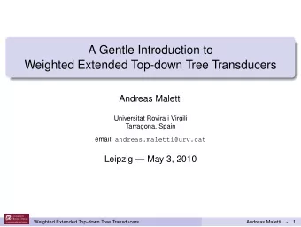 A Gentle Introduction to  Weighted Extended Top-down Tree Transducers  Andreas Maletti  Universitat