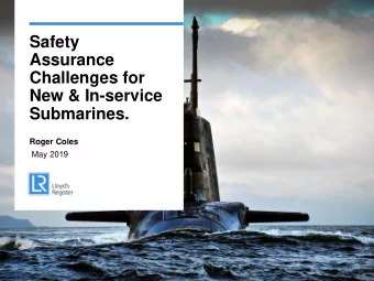 Assurance  Challenges for  New &amp; In-service  Submarines.  Roger Coles  May 2019  Introduction