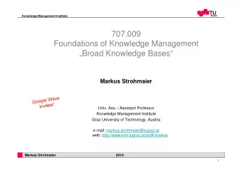 707.009  Foundations of Knowledge Management  g  g  Broad Knowledge Bases  Markus Strohmaier