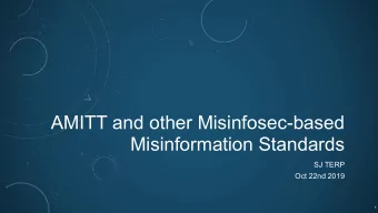 AMITT and other Misinfosec-based  Misinformation Standards  SJ TERP  Oct 22nd 2019  1  Who