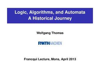 Logic, Algorithms, and Automata  A Historical Journey  Wolfgang Thomas  Francqui Lecture, Mons,