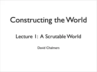 Constructing the World  Lecture 1:  A Scrutable World  David Chalmers  Plan  *1. Laplaces demon