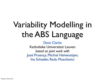 Variability Modelling in  the ABS Language  Dave Clarke  Katholieke Universiteit Leuven  based on