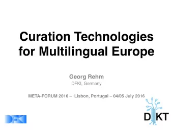 Curation Technologies   for Multilingual Europe  Georg Rehm  DFKI, Germany META-FORUM 2016