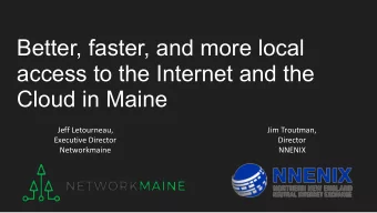 Better, faster, and more local  access to the Internet and the  Cloud in Maine  Jeff Letourneau,