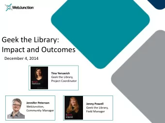 Geek the Library:  Impact and Outcomes  December 4, 2014  Tina Yersavich  Geek the Library,