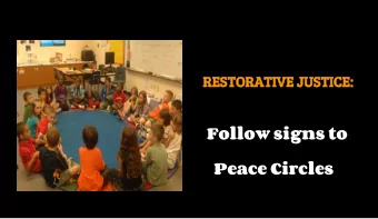 RESTORATIVE JUSTICE:  Follow signs to  Peace Circles  Thank you Circle  Facilitators: