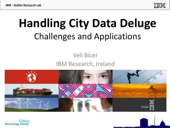 Handling City Data Deluge  Challenges and Applications  Veli Bicer  IBM Research, Ireland IBM -