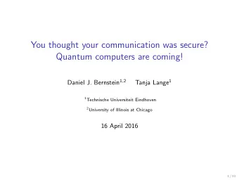 You thought your communication was secure?  Quantum computers are coming! Daniel J. Bernstein 1 , 2