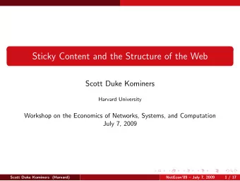 Sticky Content and the Structure of the Web  Scott Duke Kominers  Harvard University  Workshop on